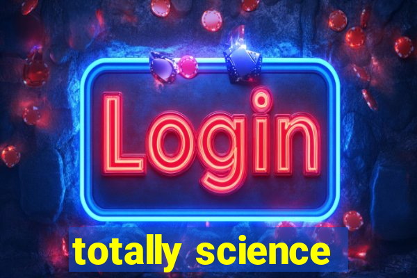 totally science